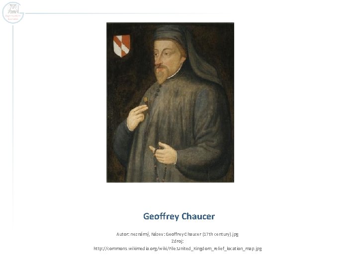 Geoffrey Chaucer Autor: neznámý, Název: Geoffrey Chaucer (17 th century). jpg Zdroj: http: //commons.