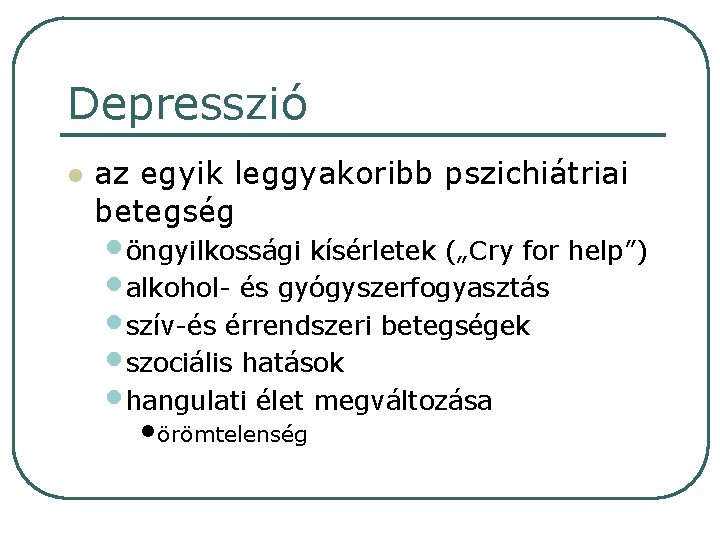 Depresszió l az egyik leggyakoribb pszichiátriai betegség • öngyilkossági kísérletek („Cry for help”) •