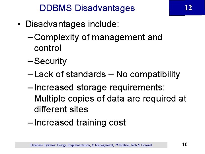 DDBMS Disadvantages 12 • Disadvantages include: – Complexity of management and control – Security DDBMS Disadvantages 12 • Disadvantages include: – Complexity of management and control – Security