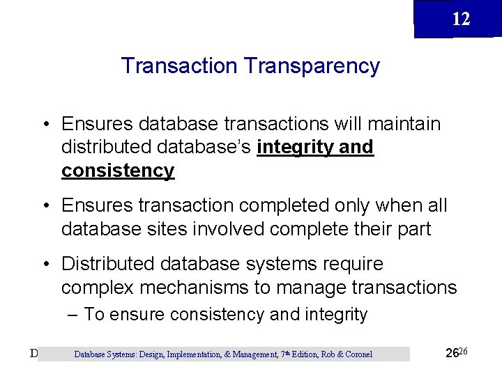 12 Transaction Transparency • Ensures database transactions will maintain distributed database’s integrity and consistency 12 Transaction Transparency • Ensures database transactions will maintain distributed database’s integrity and consistency