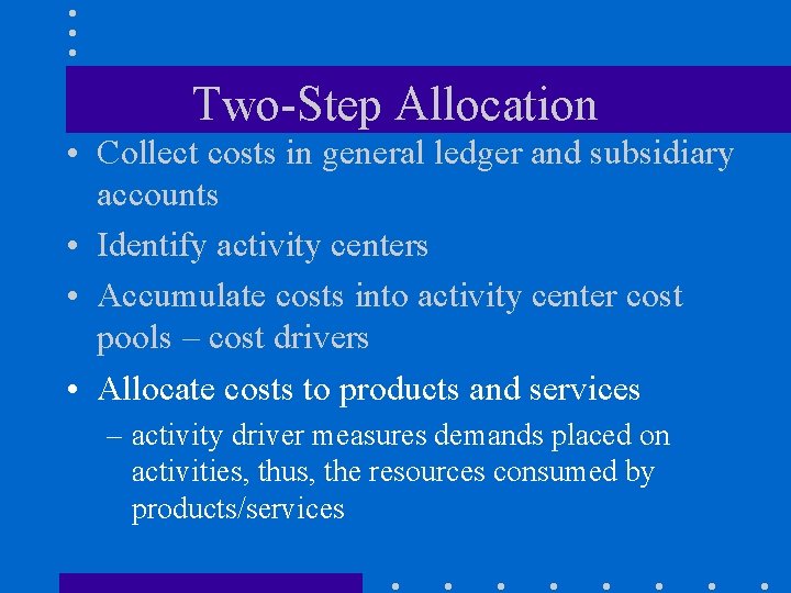 Two-Step Allocation • Collect costs in general ledger and subsidiary accounts • Identify activity