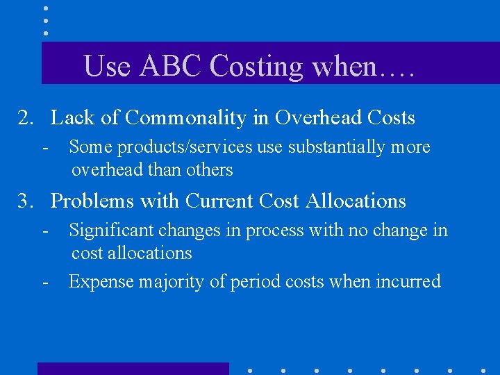 Use ABC Costing when…. 2. Lack of Commonality in Overhead Costs - Some products/services