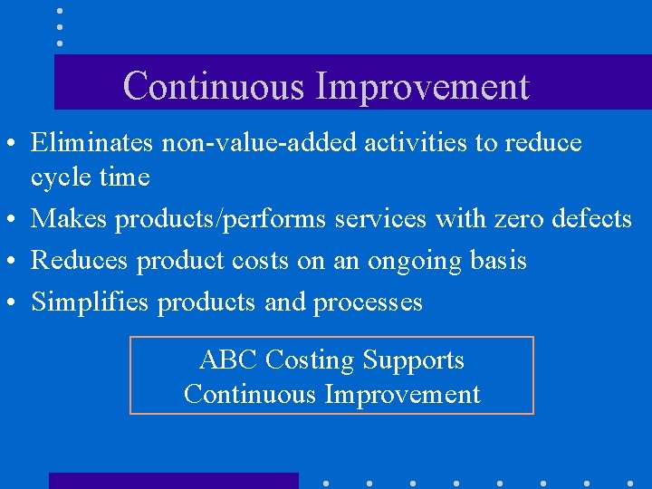 Continuous Improvement • Eliminates non-value-added activities to reduce cycle time • Makes products/performs services