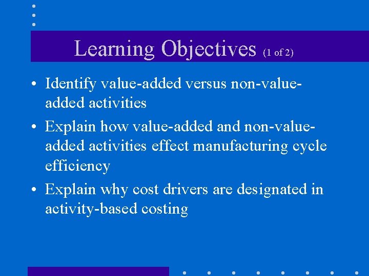 Learning Objectives (1 of 2) • Identify value-added versus non-valueadded activities • Explain how