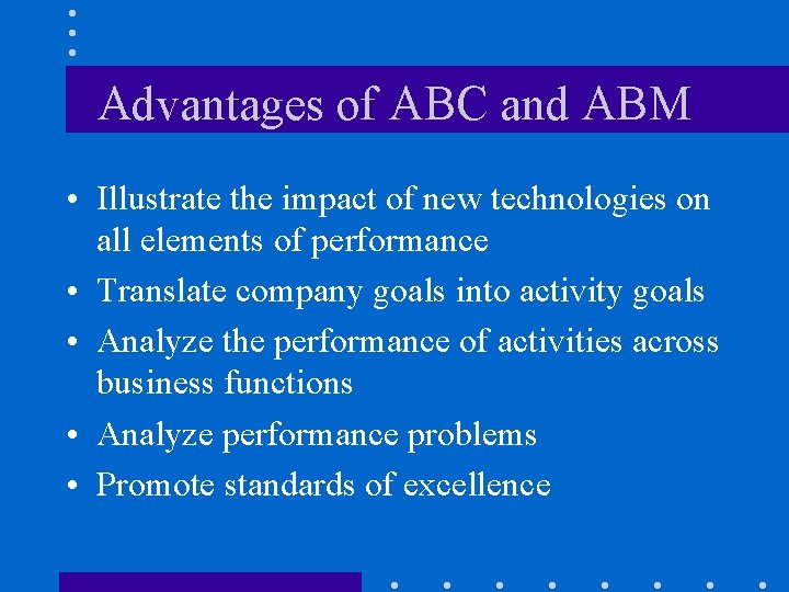 Advantages of ABC and ABM • Illustrate the impact of new technologies on all