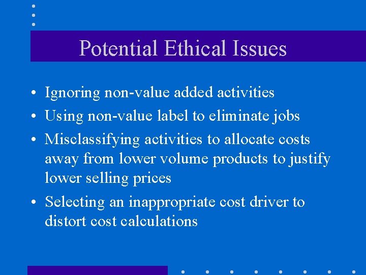 Potential Ethical Issues • Ignoring non-value added activities • Using non-value label to eliminate