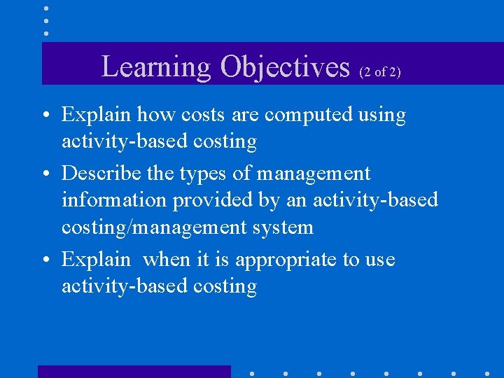 Learning Objectives (2 of 2) • Explain how costs are computed using activity-based costing