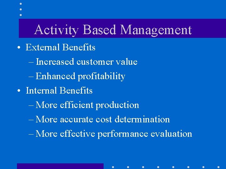 Activity Based Management • External Benefits – Increased customer value – Enhanced profitability •