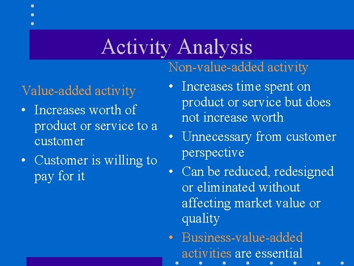 Activity Analysis Non-value-added activity • Increases time spent on Value-added activity product or service