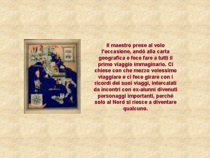 Il maestro prese al volo l'occasione, andò alla carta geografica e fece fare a