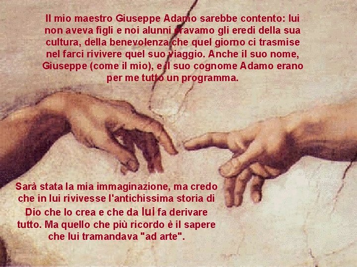 Il mio maestro Giuseppe Adamo sarebbe contento: lui non aveva figli e noi alunni