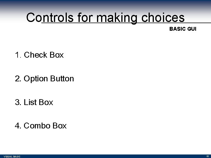 Controls for making choices BASIC GUI 1. Check Box 2. Option Button 3. List Controls for making choices BASIC GUI 1. Check Box 2. Option Button 3. List