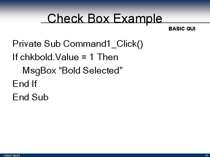 Check Box Example BASIC GUI Private Sub Command 1_Click() If chkbold. Value = 1 Check Box Example BASIC GUI Private Sub Command 1_Click() If chkbold. Value = 1