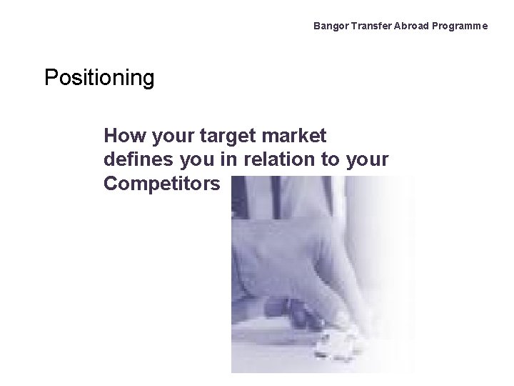 Bangor Transfer Abroad Programme Positioning How your target market defines you in relation to