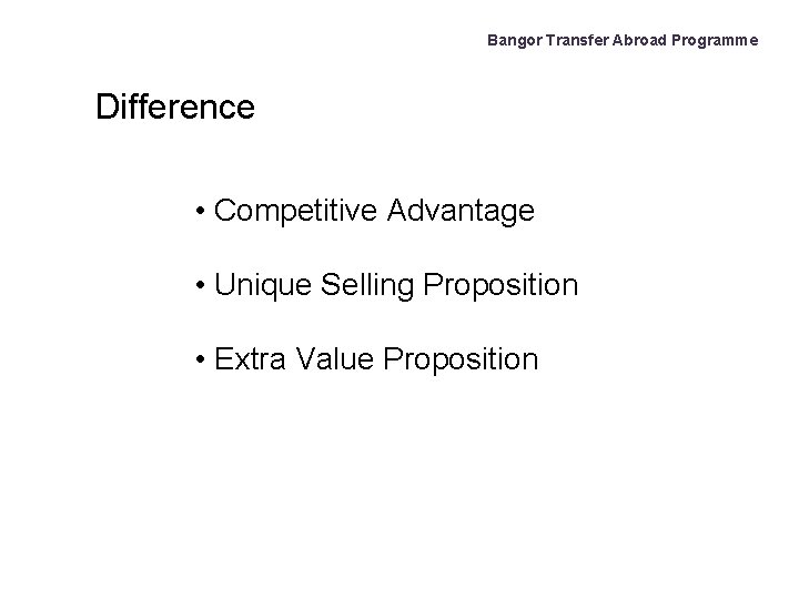 Bangor Transfer Abroad Programme Difference • Competitive Advantage • Unique Selling Proposition • Extra