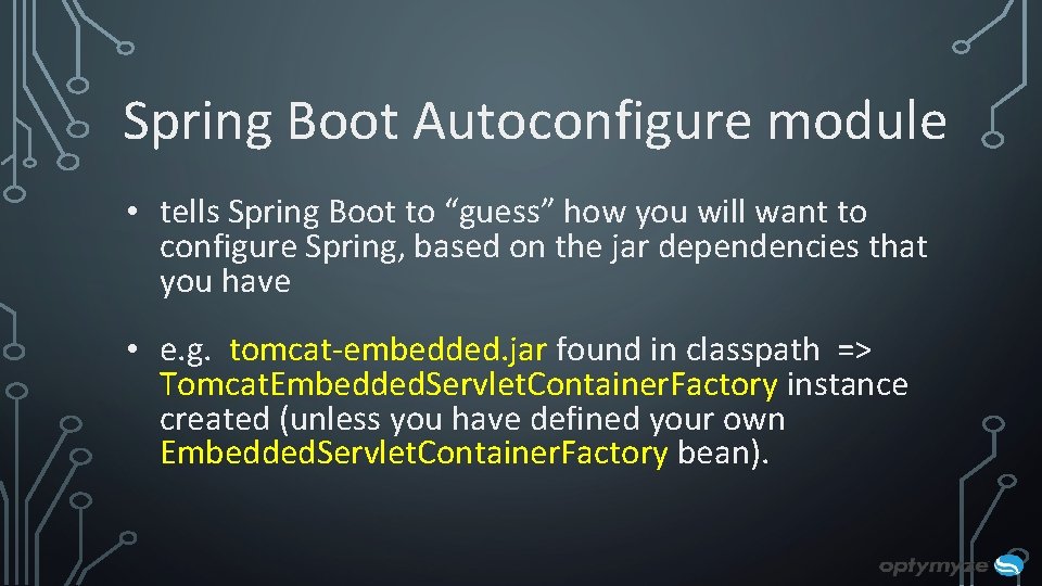 Spring Boot Autoconfigure module • tells Spring Boot to “guess” how you will want Spring Boot Autoconfigure module • tells Spring Boot to “guess” how you will want