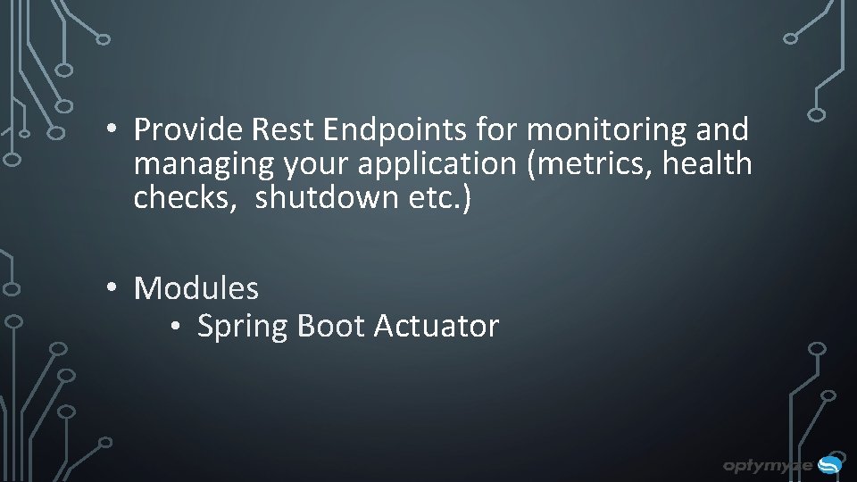 • Provide Rest Endpoints for monitoring and managing your application (metrics, health checks, • Provide Rest Endpoints for monitoring and managing your application (metrics, health checks,