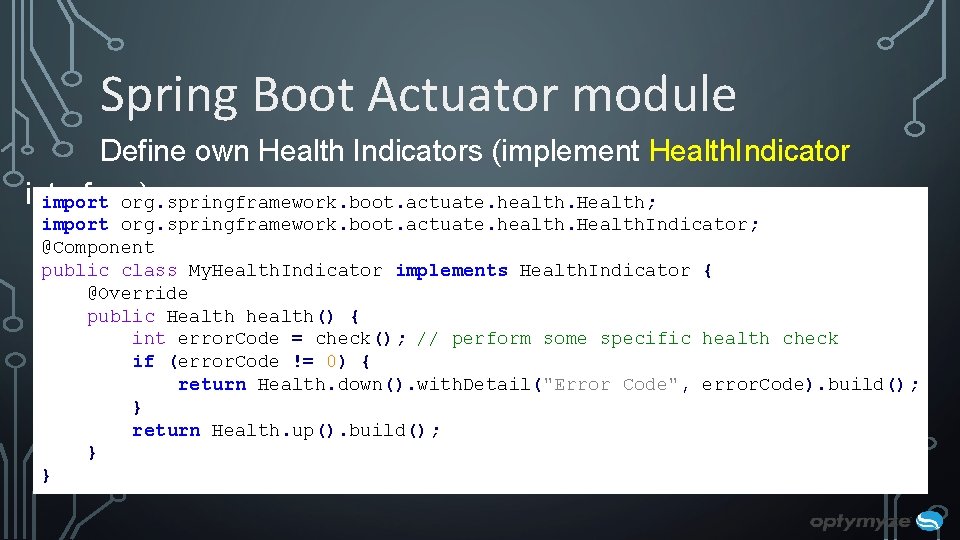 Spring Boot Actuator module Define own Health Indicators (implement Health. Indicator interface) import org. Spring Boot Actuator module Define own Health Indicators (implement Health. Indicator interface) import org.