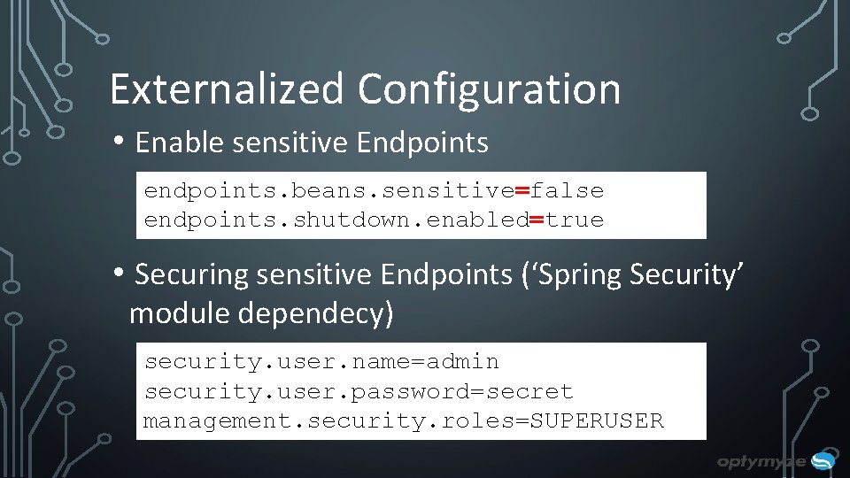 Externalized Configuration • Enable sensitive Endpoints endpoints. beans. sensitive=false endpoints. shutdown. enabled=true • Securing Externalized Configuration • Enable sensitive Endpoints endpoints. beans. sensitive=false endpoints. shutdown. enabled=true • Securing