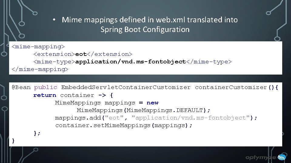 • Mime mappings defined in web. xml translated into Spring Boot Configuration <mime-mapping> • Mime mappings defined in web. xml translated into Spring Boot Configuration <mime-mapping>