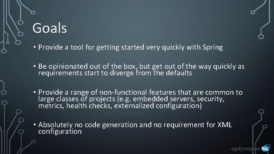 Goals • Provide a tool for getting started very quickly with Spring • Be Goals • Provide a tool for getting started very quickly with Spring • Be