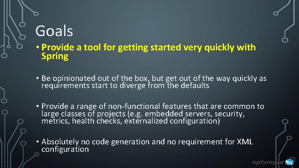 Goals • Provide a tool for getting started very quickly with Spring • Be Goals • Provide a tool for getting started very quickly with Spring • Be