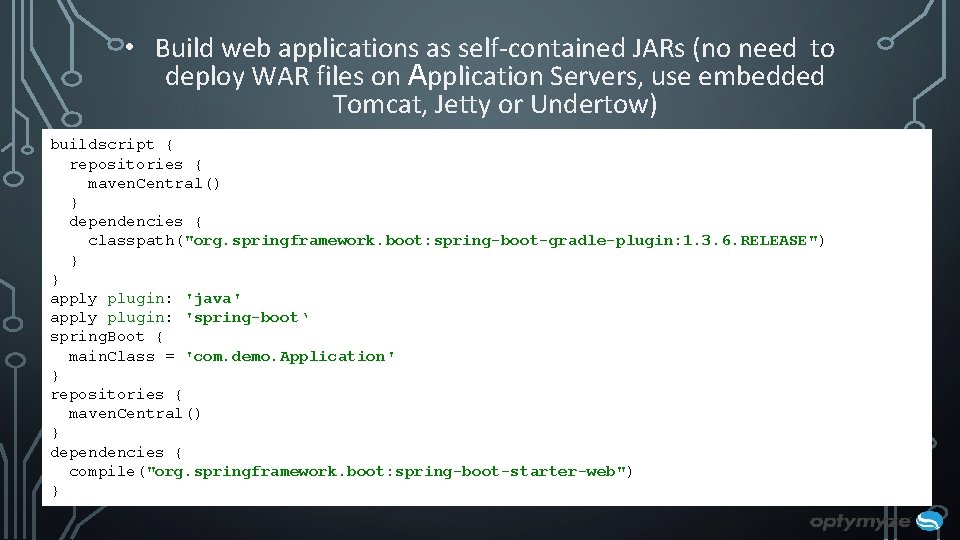 • Build web applications as self-contained JARs (no need to deploy WAR files • Build web applications as self-contained JARs (no need to deploy WAR files
