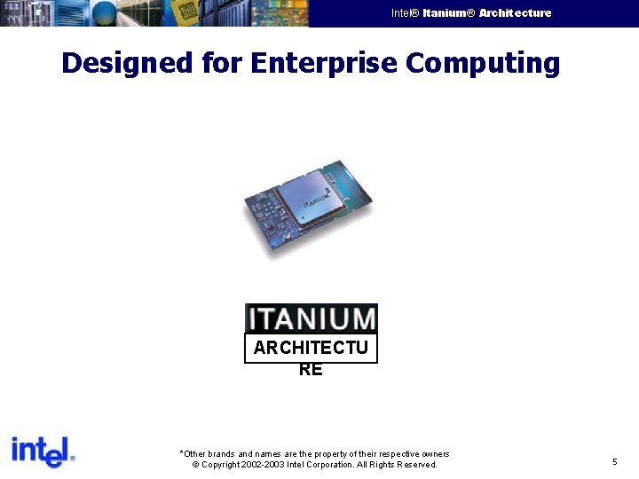 Intel® Itanium® Architecture Intel Confidential Designed for Enterprise Computing ARCHITECTU RE *Other brands and