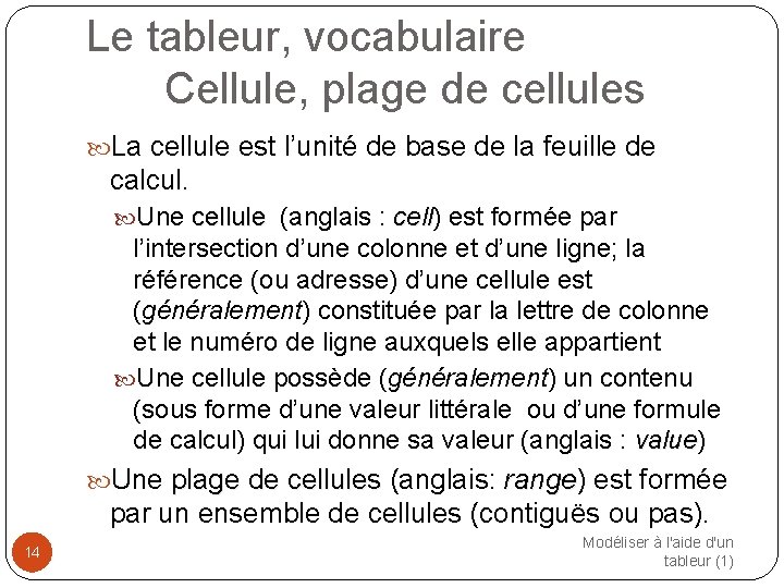 Le tableur, vocabulaire Cellule, plage de cellules La cellule est l’unité de base de
