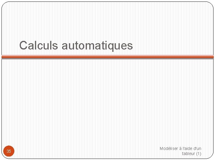 Calculs automatiques 35 Modéliser à l'aide d'un tableur (1) 