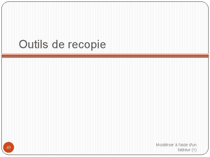 Outils de recopie 49 Modéliser à l'aide d'un tableur (1) 