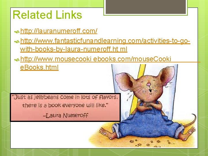 Related Links http: //lauranumeroff. com/ http: //www. fantasticfunandlearning. com/activities-to-go- with-books-by-laura-numeroff. ht ml http: //www.