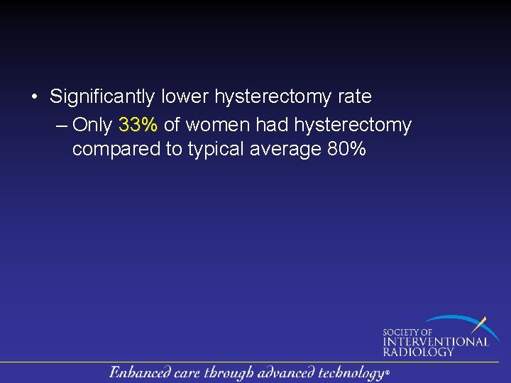  • Significantly lower hysterectomy rate – Only 33% of women had hysterectomy compared