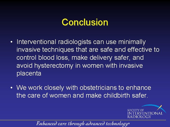 Conclusion • Interventional radiologists can use minimally invasive techniques that are safe and effective