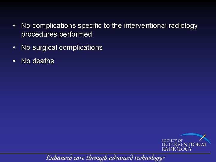  • No complications specific to the interventional radiology procedures performed • No surgical