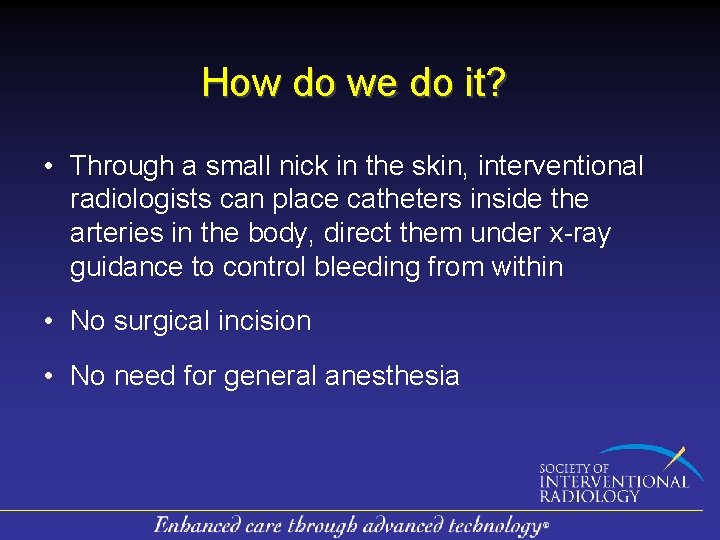 How do we do it? • Through a small nick in the skin, interventional