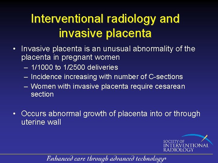 Interventional radiology and invasive placenta • Invasive placenta is an unusual abnormality of the