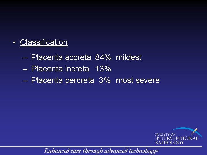  • Classification – Placenta accreta 84% mildest – Placenta increta 13% – Placenta