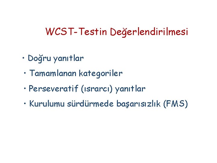 WCST-Testin Değerlendirilmesi • Doğru yanıtlar • Tamamlanan kategoriler • Perseveratif (ısrarcı) yanıtlar • Kurulumu