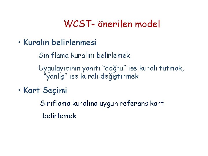 WCST- önerilen model • Kuralın belirlenmesi Sınıflama kuralını belirlemek Uygulayıcının yanıtı “doğru” ise kuralı