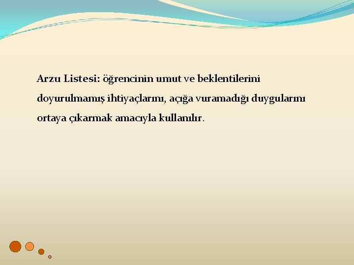 Arzu Listesi: öğrencinin umut ve beklentilerini doyurulmamış ihtiyaçlarını, açığa vuramadığı duygularını ortaya çıkarmak amacıyla