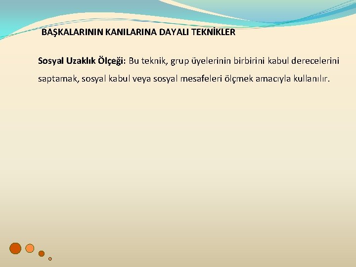 BAŞKALARININ KANILARINA DAYALI TEKNİKLER Sosyal Uzaklık Ölçeği: Bu teknik, grup üyelerinin birbirini kabul derecelerini