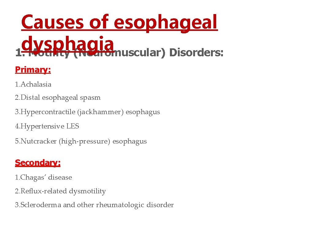 Causes of esophageal dysphagia 1. Motility (Neuromuscular) Disorders: Primary: 1. Achalasia 2. Distal esophageal