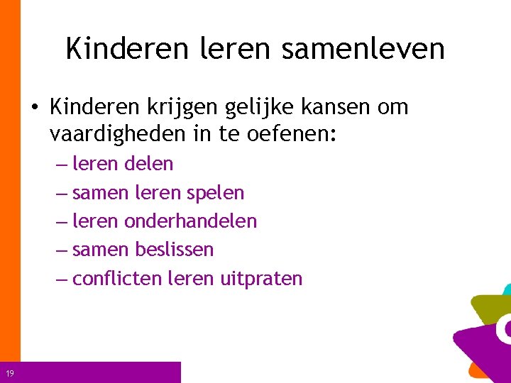 Kinderen leren samenleven • Kinderen krijgen gelijke kansen om vaardigheden in te oefenen: –