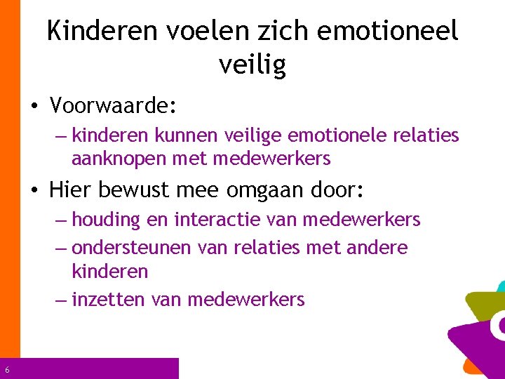 Kinderen voelen zich emotioneel veilig • Voorwaarde: – kinderen kunnen veilige emotionele relaties aanknopen