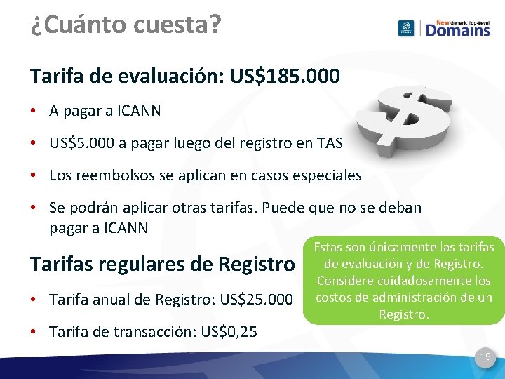 ¿Cuánto cuesta? Tarifa de evaluación: US$185. 000 • A pagar a ICANN • US$5.