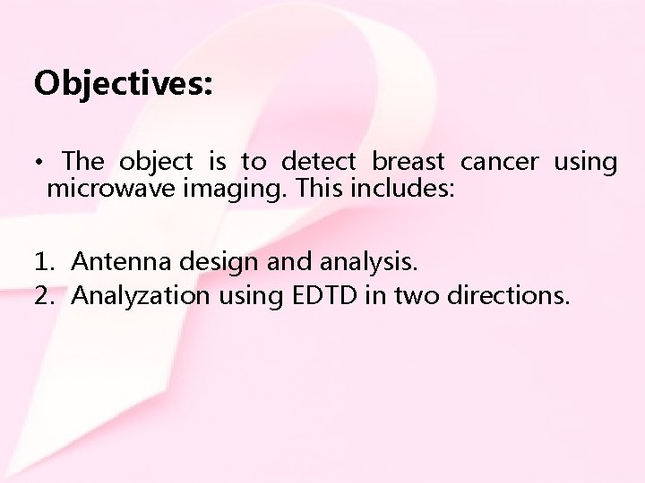 Objectives: • The object is to detect breast cancer using microwave imaging. This includes:
