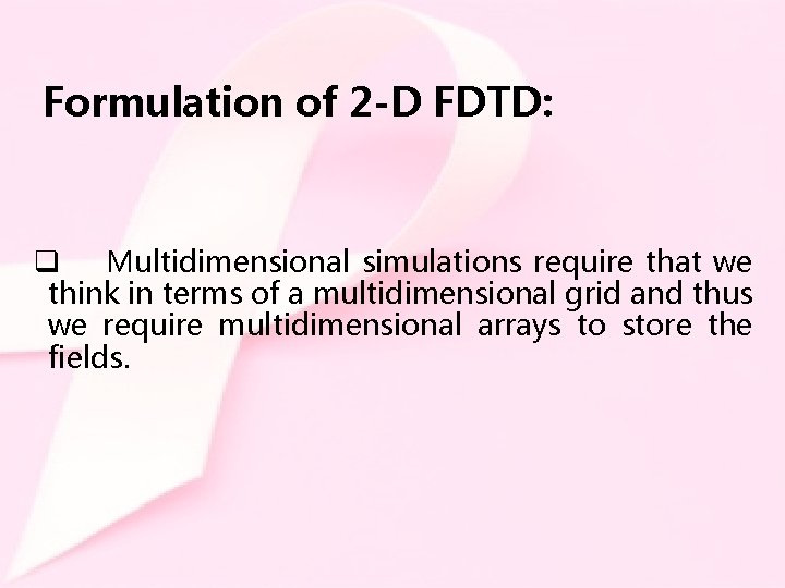 Formulation of 2 -D FDTD: q Multidimensional simulations require that we think in terms