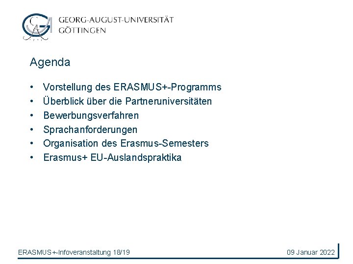 Agenda • • • Vorstellung des ERASMUS+-Programms Überblick über die Partneruniversitäten Bewerbungsverfahren Sprachanforderungen Organisation