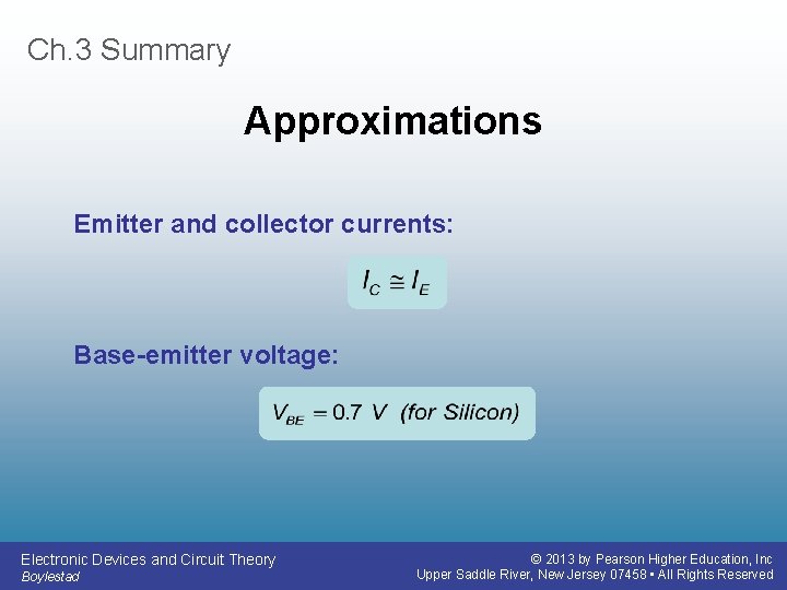 Ch. 3 Summary Approximations Emitter and collector currents: Base-emitter voltage: Electronic Devices and Circuit